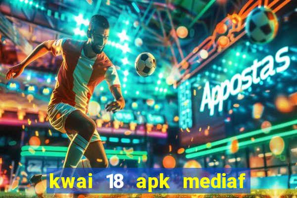 kwai 18 apk mediaf  re